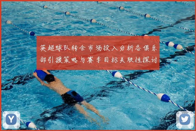 英超球队转会市场投入分析各俱乐部引援策略与赛季目标关联性探讨