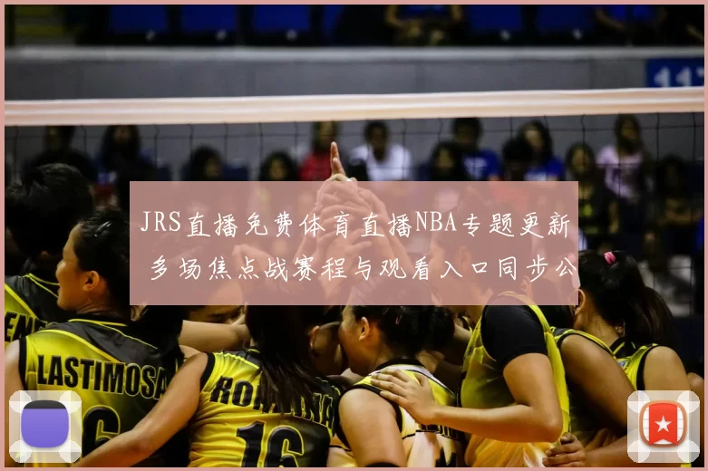 JRS直播免费体育直播NBA专题更新 多场焦点战赛程与观看入口同步公布
