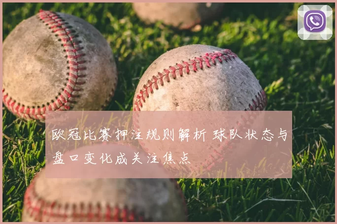 欧冠比赛押注规则解析 球队状态与盘口变化成关注焦点
